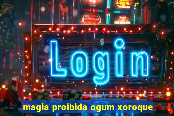 magia proibida ogum xoroque